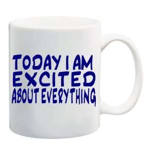  TODAY I AM EXCITED ABOUT EVERYTHING Mug Coffee Cup 11 oz 