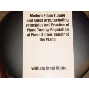  Modern piano tuning and allied arts, William Braid White 