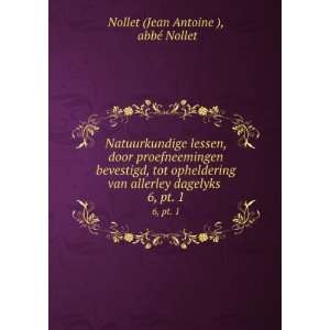   dagelyks . 6, pt. 1: abbÃ© Nollet Nollet (Jean Antoine ): Books
