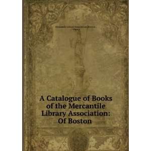Catalogue of Books of the Mercantile Library Association Of Boston 