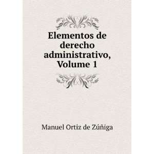   derecho administrativo, Volume 1 Manuel Ortiz de ZÃºÃ±iga Books