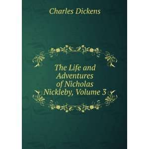   and Adventures of Nicholas Nickleby, Volume 3 Charles Dickens Books