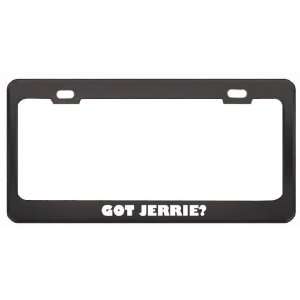 Got Jerrie? Girl Name Black Metal License Plate Frame Holder Border 