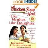 Chicken Soup for the Soul: Like Mother, Like Daughter: Stories about 
