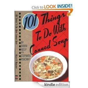 101 Things to Do with Canned Soup: Stephanie Ashcraft, Donna Kelly 