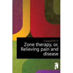   Zone therapy, or, Relieving pain and disease: Fitzgerald Wm H: Books