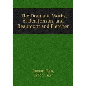   Works of Ben Jonson, and Beaumont and Fletcher Ben, 1573? 1637 Jonson