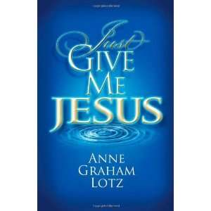  Just Give Me Jesus [Paperback] Anne Graham Lotz Books