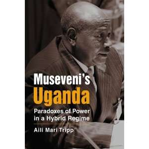  Musevenis Uganda Paradoxes of Power in a Hybrid Regime 