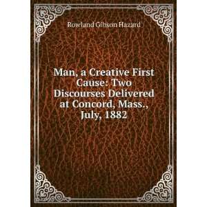 Man, a Creative First Cause Two Discourses Delivered at Concord, Mass 