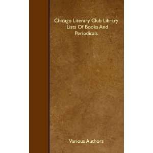  Chicago Literary Club Library : Lists Of Books And 