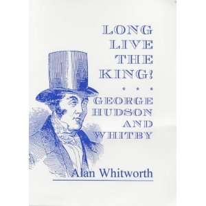  Long Live the King George Hudson and Whitby 