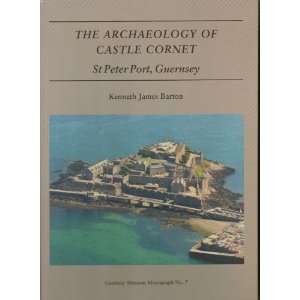 The Archaeology of Castle Cornet St Peter Port, Guernsey (Guernsey 