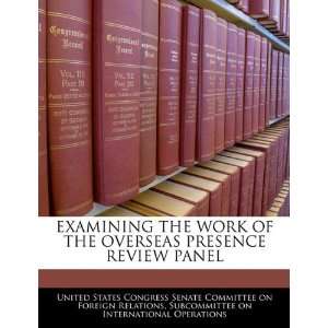  EXAMINING THE WORK OF THE OVERSEAS PRESENCE REVIEW PANEL 