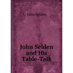  John Selden and His Table Talk John Selden Books