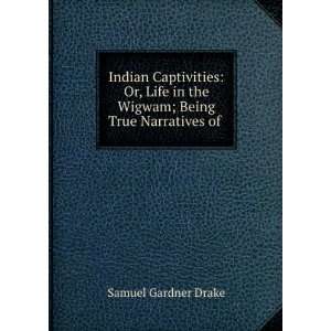 Indian captivities : or, Life in the wigwam; being true narratives of 
