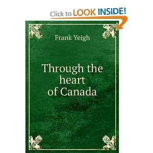  Through the heart of Canada Frank Yeigh Books