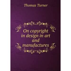  On copyright in design in art and manufactures Thomas 
