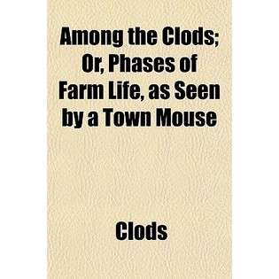 General Books Among the Clods; Or, Phases of Farm Life, as Seen by a 