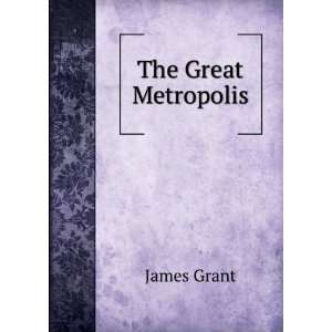 The Great Metropolis James Grant Books