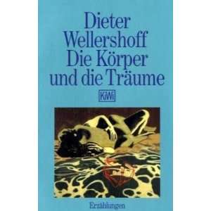 Die Körper und die Träume.  Dieter Wellershoff Bücher