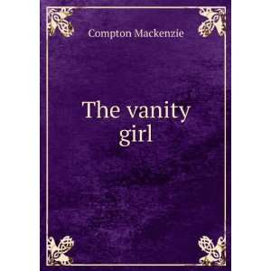  The vanity girl: Compton Mackenzie: Books