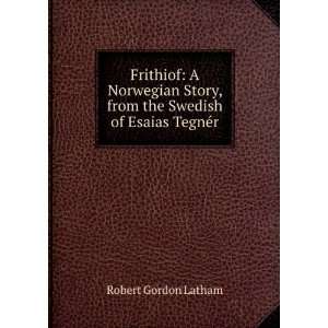   , from the Swedish of Esaias TegnÃ©r Robert Gordon Latham Books