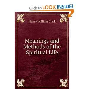   Meanings and Methods of the Spiritual Life Henry William Clark Books