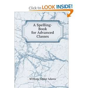  A Spelling Book for Advanced Classes William Taylor Adams Books