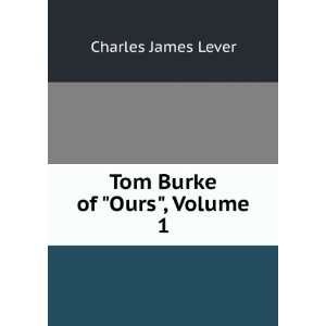  Tom Burke of Ours, Volume 1 Charles James Lever Books