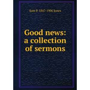  Good news a collection of sermons Sam P. 1847 1906 Jones Books